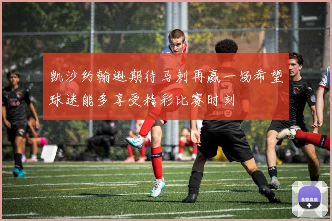 凯沙约翰逊期待马刺再赢一场希望球迷能多享受精彩比赛时刻