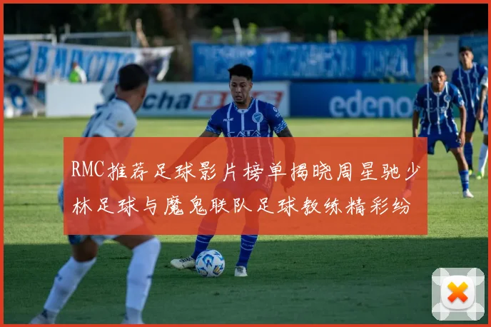 RMC推荐足球影片榜单揭晓周星驰少林足球与魔鬼联队足球教练精彩纷呈