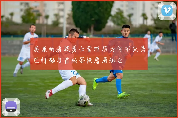 奥康纳质疑勇士管理层为何不交易巴特勒与首轮签换詹眉组合